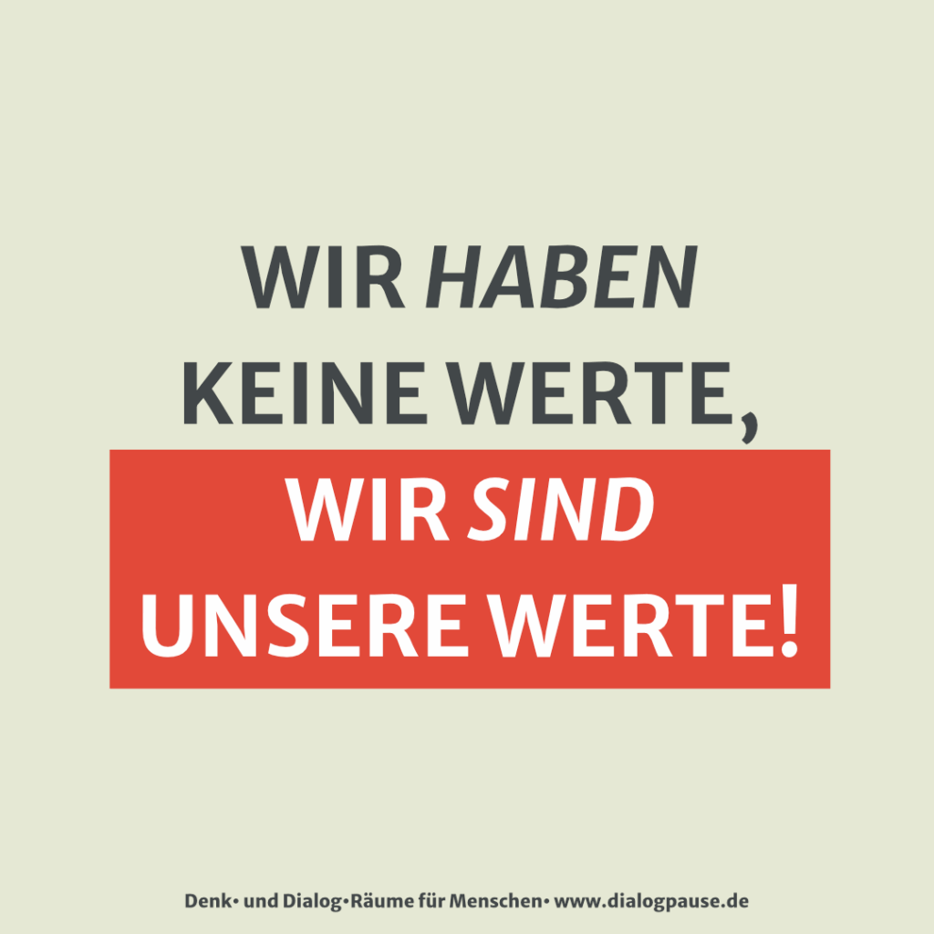 Wir haben keine Werte, wir sind unsere Werte!